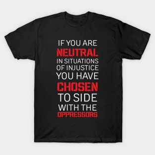 If you are Neutral in situations of injustice, Black History, Civil Rights T-Shirt